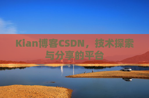 Kian博客CSDN，技术探索与分享的平台